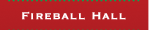 Fireball
                        Hall